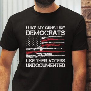 I Like My Guns Like Democrats Like Their Voters Undocumented T Shirt 2 4