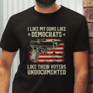 I Like My Guns Like Democrats Like Their Voters Undocumented T Shirt 2 5