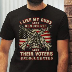 I Like My Guns Like Democrats Like Their Voters Undocumented T Shirt 2 8