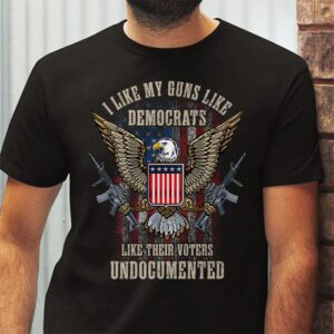 I Like My Guns Like Democrats Like Their Voters Undocumented T Shirt 2 9