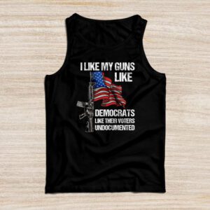 I Like My Guns Like Democrats Like Their Voters Undocumented Tank Top