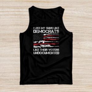 I Like My Guns Like Democrats Like Their Voters Undocumented Tank Top