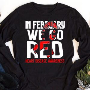 In February We Go Red American Heart Disease Awareness Longsleeve Tee 1