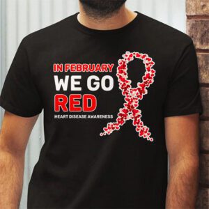 In February We Go Red American Heart Disease Awareness T Shirt 2 2