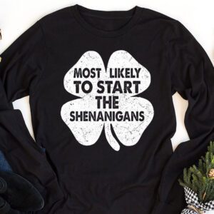 Most Likely To Start The Shenanigans Funny St Patricks Day Longsleeve Tee 1 4
