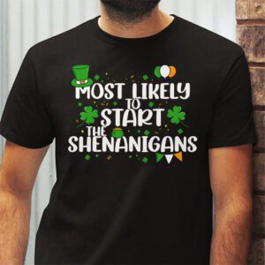 Most Likely To Start The Shenanigans Funny St Patricks Day T Shirt 2 1