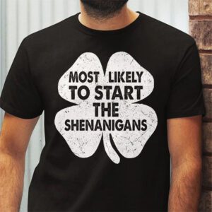 Most Likely To Start The Shenanigans Funny St Patricks Day T Shirt 2 4