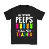 My Favorite Peep Call Me Teacher T-Shirt Happy Easter Day T-Shirt