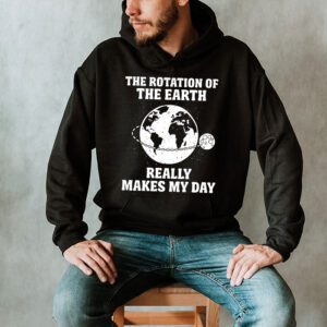 Rotation of the Earth Makes My Day Science Teacher Earth Day Hoodie 2 2