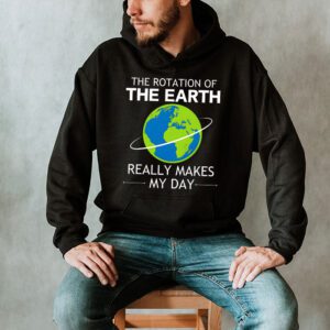 Rotation of the Earth Makes My Day Science Teacher Earth Day Hoodie 2