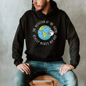 Rotation of the Earth Makes My Day Science Teacher Earth Day Hoodie 2 4