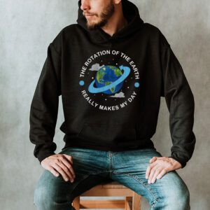 Rotation of the Earth Makes My Day Science Teacher Earth Day Hoodie 2 6