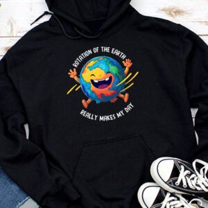 Rotation of the Earth Makes My Day Science Teacher Earth Day Hoodie