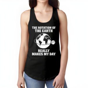 Rotation of the Earth Makes My Day Science Teacher Earth Day Tank Top 1 2