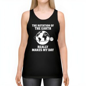 Rotation of the Earth Makes My Day Science Teacher Earth Day Tank Top 2 2