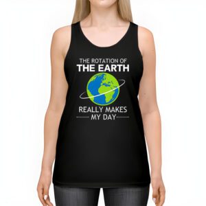 Rotation of the Earth Makes My Day Science Teacher Earth Day Tank Top 2