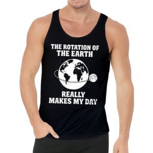 Rotation of the Earth Makes My Day Science Teacher Earth Day Tank Top 3 2