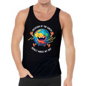 Rotation of the Earth Makes My Day Science Teacher Earth Day Tank Top 3 3