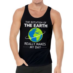 Rotation of the Earth Makes My Day Science Teacher Earth Day Tank Top 3