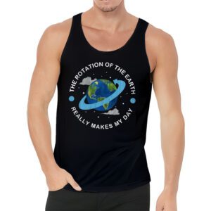 Rotation of the Earth Makes My Day Science Teacher Earth Day Tank Top 3 6