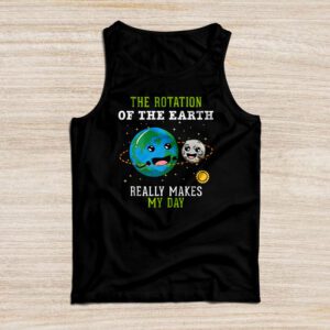 Rotation of the Earth Makes My Day Science Teacher Earth Day Tank Top