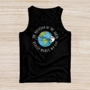 Rotation of the Earth Makes My Day Science Teacher Earth Day Tank Top
