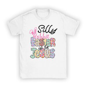 Silly Rabbit Easter Is For Jesus Christian Kids T Shirt T-Shirt