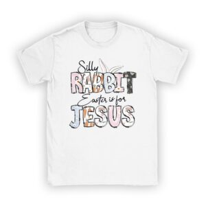 Silly Rabbit Easter Is For Jesus Christian Kids T Shirt T-Shirt