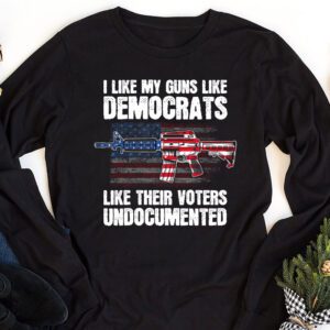 I Like My Guns Like Democrats Like Their Voters Undocumented Longsleeve Tee 1 1