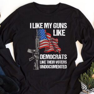 I Like My Guns Like Democrats Like Their Voters Undocumented Longsleeve Tee 1