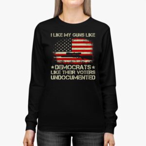 I Like My Guns Like Democrats Like Their Voters Undocumented Longsleeve Tee 2 3