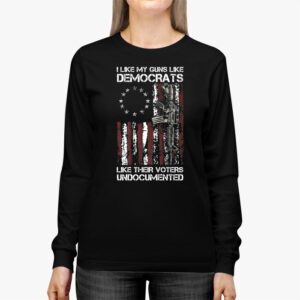 I Like My Guns Like Democrats Like Their Voters Undocumented Longsleeve Tee 2 6