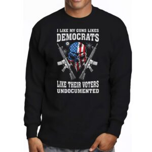 I Like My Guns Like Democrats Like Their Voters Undocumented Longsleeve Tee 3 10