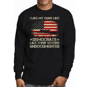 I Like My Guns Like Democrats Like Their Voters Undocumented Longsleeve Tee 3 3