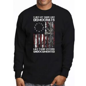 I Like My Guns Like Democrats Like Their Voters Undocumented Longsleeve Tee 3 6