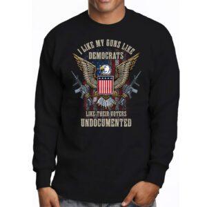 I Like My Guns Like Democrats Like Their Voters Undocumented Longsleeve Tee 3 9