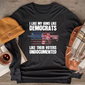 I Like My Guns Like Democrats Like Their Voters Undocumented Longsleeve Tee