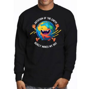 Rotation of the Earth Makes My Day Science Teacher Earth Day Longsleeve Tee 3 3