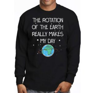 Rotation of the Earth Makes My Day Science Teacher Earth Day Longsleeve Tee 3 5