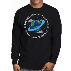 Rotation of the Earth Makes My Day Science Teacher Earth Day Longsleeve Tee 3 6