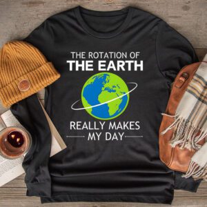 Rotation of the Earth Makes My Day Science Teacher Earth Day Longsleeve Tee