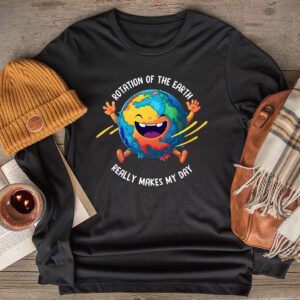 Rotation of the Earth Makes My Day Science Teacher Earth Day Longsleeve Tee